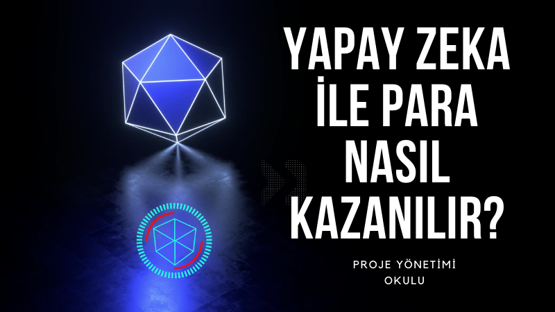 Yapay Zeka Ile Para Nasıl Kazanılır? | AB Proje Yönetimi